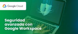 Seguridad avanzada con Google Workspace