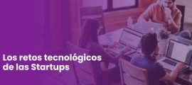 Los retos tecnológicos de las Startups en las fases Early Stage & Growth